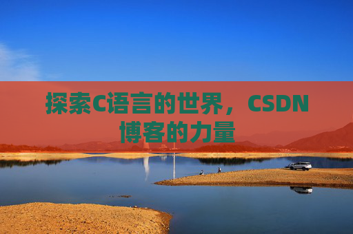 探索C语言的世界，CSDN博客的力量